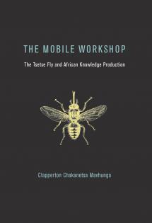 The Mobile Workshop: The Tsetse Fly and African Knowledge Production, 2018