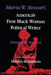 Maria W. Stewart, America’s First Black Woman Political Writer: Essays and Speeches, 1987